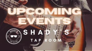 Upcoming Events at Shadys Tap Room